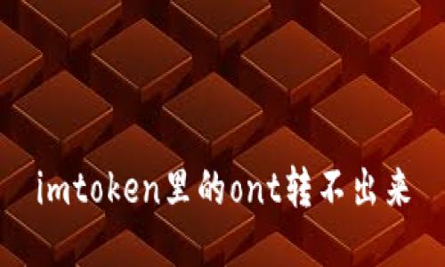 imToken中的ONT无法转出问题及解决方法