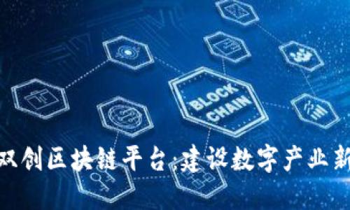 雄安双创区块链平台：建设数字产业新高地