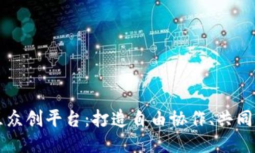 区块链开源社区众创平台：打造自由协作、共同成长的创新生态