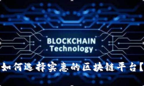 如何选择实惠的区块链平台？