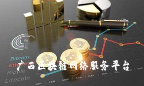 广西区块链网络服务平台