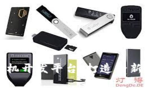 区块链手机开发平台：打造全新开发生态