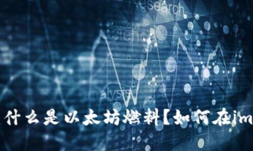 imtoken钱包燃料：什么是以太坊燃料？如何在imtoken钱包中使用？