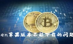 如何解决imToken苹果版本不能下载的问题，提高下