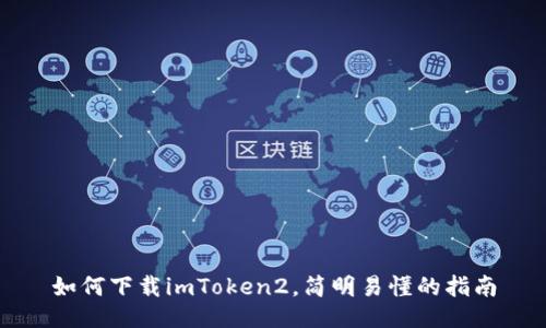 如何下载imToken2，简明易懂的指南