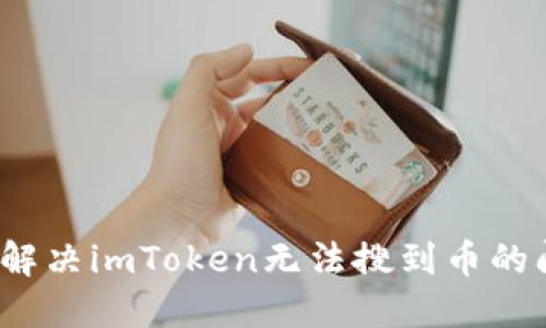 如何解决imToken无法搜到币的问题？