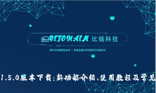 imToken1.5.0版本下载：新功能介绍、使用教程及常见问题解答