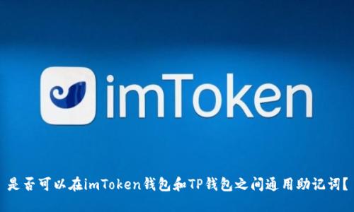 是否可以在imToken钱包和TP钱包之间通用助记词？