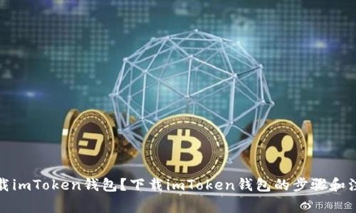 如何下载imToken钱包？下载imToken钱包的步骤和注意事项