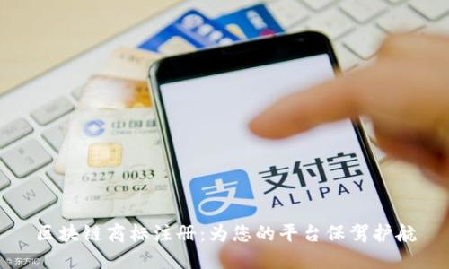 区块链商标注册：为您的平台保驾护航