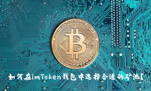 如何在imToken钱包中选择合适的矿池？