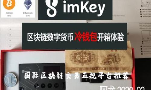 国际区块链交易正规平台推荐