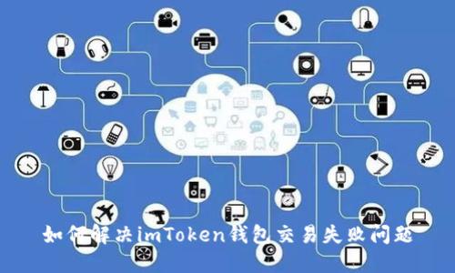 如何解决imToken钱包交易失败问题