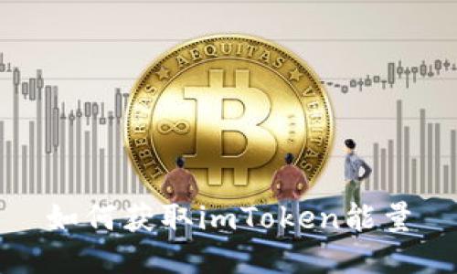 如何获取imToken能量