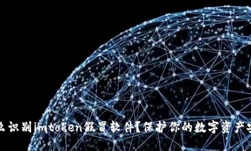 怎么识别imtoken假冒软件？保护你的数字资产安全