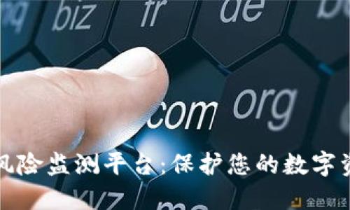 区块链风险监测平台：保护您的数字资产安全