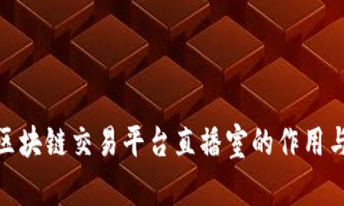 探究区块链交易平台直播室的作用与意义