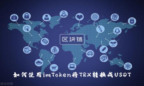 如何使用imToken将TRX转换成USDT