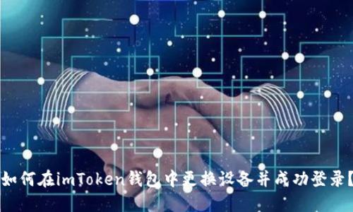 如何在imToken钱包中更换设备并成功登录？