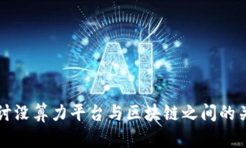 探讨没算力平台与区块链之间的关系