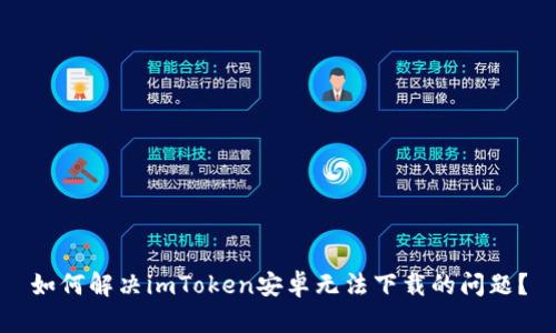 如何解决imToken安卓无法下载的问题？