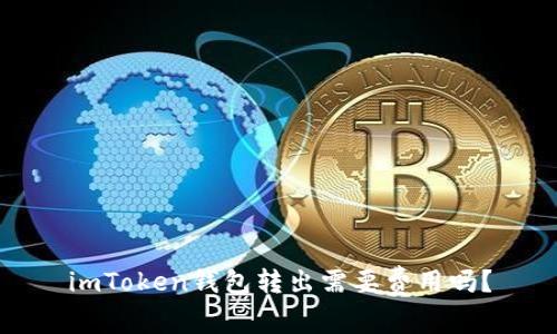 imToken钱包转出需要费用吗？