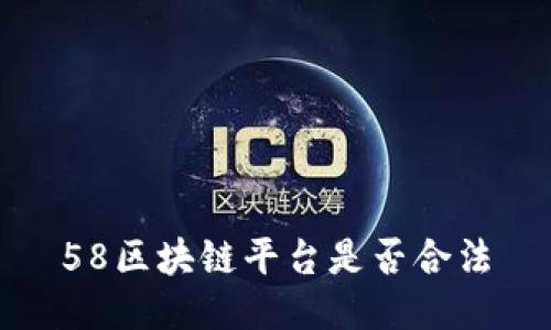 58区块链平台是否合法