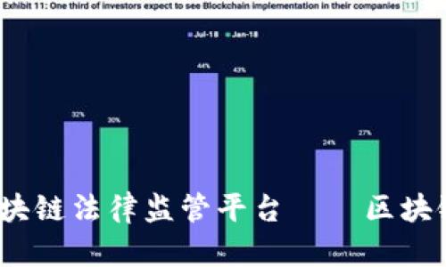 打造可信、透明的区块链法律监管平台——区块链法律监管平台官网