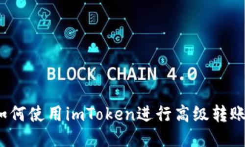 如何使用imToken进行高级转账？