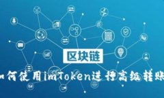 如何使用imToken进行高级转账？