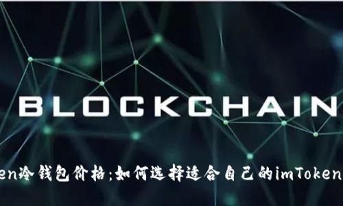 imToken冷钱包价格：如何选择适合自己的imToken冷钱包