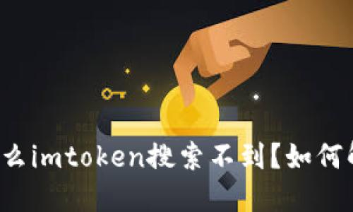 为什么imtoken搜索不到？如何解决？