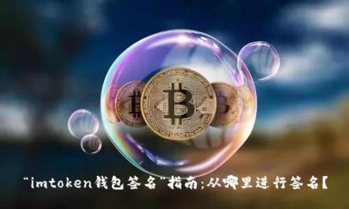 “imtoken钱包签名”指南：从哪里进行签名？