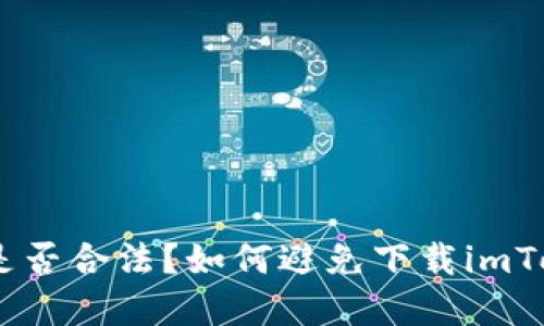 imToken下载是否合法？如何避免下载imToken遭受风险？