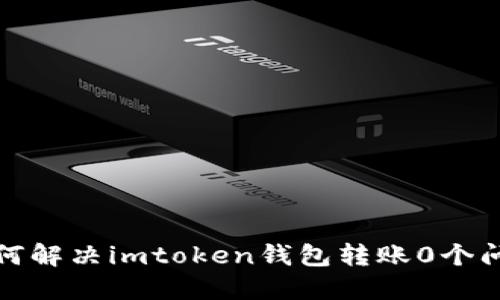 如何解决imtoken钱包转账0个问题