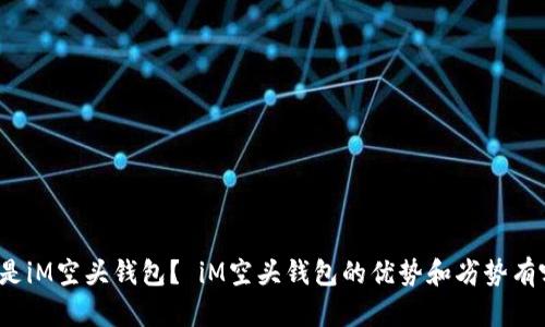 什么是iM空头钱包？ iM空头钱包的优势和劣势有哪些？