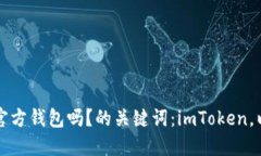 imToken是以太坊的官方钱包吗？的关键词：imToke