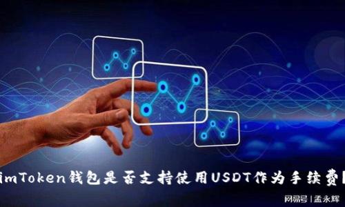 imToken钱包是否支持使用USDT作为手续费？