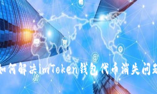 如何解决imToken钱包代币消失问题