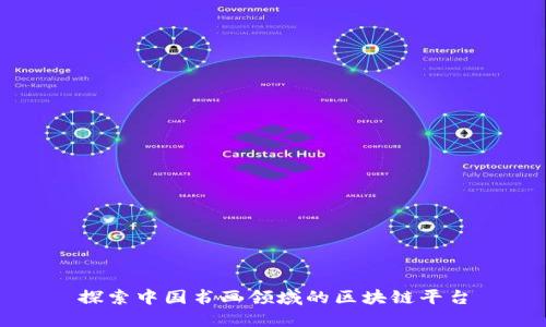 探索中国书画领域的区块链平台