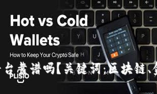 区块链金融平台靠谱吗？关键词：区块链、金融平台、靠谱