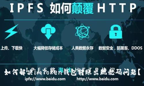 如何解决imToken钱包转账出现乱码问题？
