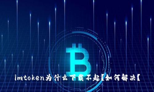 imtoken为什么下载不起?如何解决?