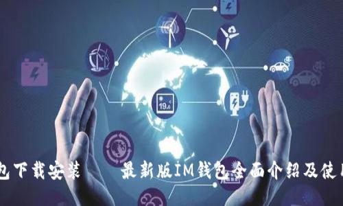 IM钱包下载安装——最新版IM钱包全面介绍及使用教程