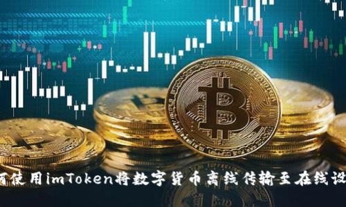 如何使用imToken将数字货币离线传输至在线设备？