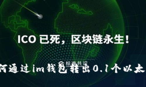 如何通过im钱包转出0.1个以太坊?