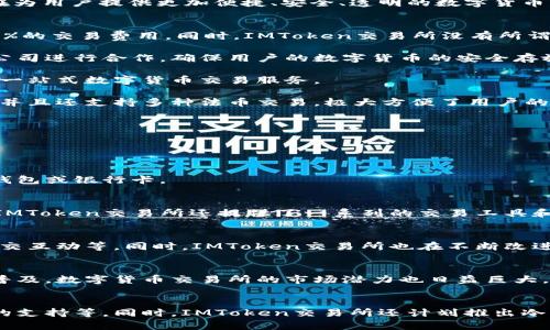 IMToken首次推出的全新交易所，适合新手和高级玩家
IMToken、交易所、数字货币、区块链 

什么是IMToken交易所？
IMToken交易所是一个全新的数字货币交易平台，由著名的区块链钱包IMToken推出，旨在为用户提供更加便捷、安全、透明的数字货币交易体验。

IMToken交易所有哪些特点？
1、佣金最低：IMToken交易所采用创新的交易结构，将撮合和清算分离，用户只需支付0.05%的交易费用。同时，IMToken交易所没有所谓的VIP特权，所有用户都能享受同样的交易费用。

2、安全可靠：IMToken交易所采用多重技术手段来确保平台的安全性，同时还与顶级安全公司进行合作，确保用户的数字货币的安全存放。

3、资产透明：IMToken交易所提供资产全程可追溯，交易信息透明的交易环境，为用户提供一站式数字货币交易服务。

4、支持多种数字货币和法币：IMToken交易所支持比特币、以太坊等主流数字货币的交易，并且还支持多种法币交易，极大方便了用户的交易需求。

如何使用IMToken交易所？
1、下载并安装IMToken钱包，并导入自己的数字货币。

2、在钱包首页点击进入交易所，选择目标数字货币，在交易所内进行买卖交易。

3、处理完所有交易后，可以将数字货币转入自己的IMToken钱包，也可以选择提现到其他钱包或银行卡。

IMToken交易所的优势在哪里？
IMToken交易所的优势在于其交易费用低、安全可靠、资产透明、支持多币种等方面。此外，IMToken交易所还提供了一系列的交易工具和服务，如复盘分析、行情预警、自动下单等功能，为用户提供更加全面的数字货币交易体验。

IMToken交易所有哪些不足之处？
目前IMToken交易所尚处于初期阶段，还存在一些不足之处，如交易深度相对较小、缺乏社交互动等。同时，IMToken交易所也在不断改进和完善，相信随着时间的推移，这些问题也会被逐步解决。

IMToken交易所能否成为数字货币交易领域的佼佼者？
IMToken交易所的推出，标志着其晋升为区块链领域的重要参与者之一。随着数字货币的普及，数字货币交易所的市场潜力也日益巨大，可以预见，IMToken交易所未来的发展空间将非常广阔。

IMToken交易所有哪些加强和改进的计划？
IMToken交易所将会致力于提升用户体验，改进交易功能，增加合法合规数字货币和法币的支持等。同时，IMToken交易所还计划推出冷钱包、量化交易等新功能，进一步提升用户的数字货币交易体验。