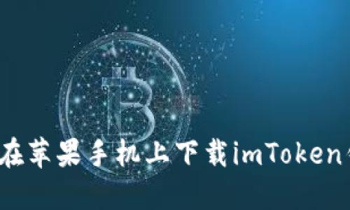 如何在苹果手机上下载imToken钱包?