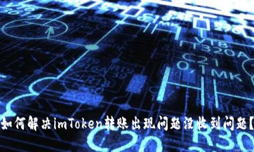 如何解决imToken转账出现问题没收到问题？