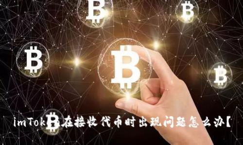 imToken在接收代币时出现问题怎么办？